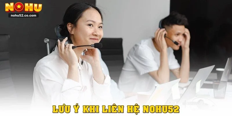 Lưu ý khi liên hệ Nohu52