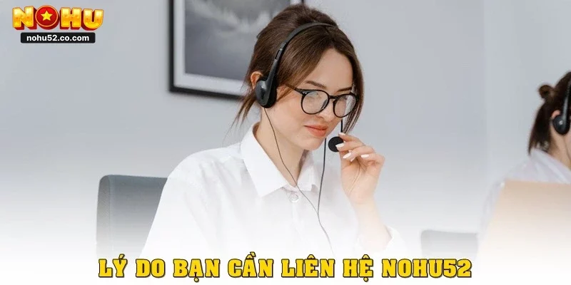 Lý do bạn cần liên hệ Nohu52