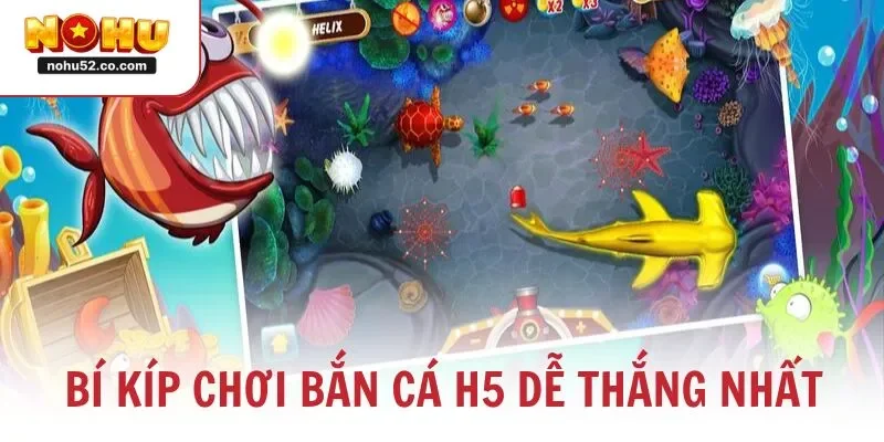 Bí kíp chơi bắn cá H5 dễ thắng nhất