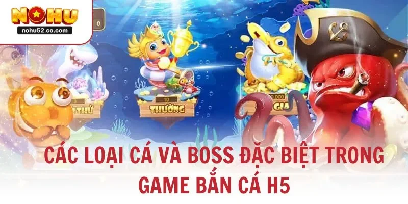 Các loại cá và boss đặc biệt trong game bắn cá H5