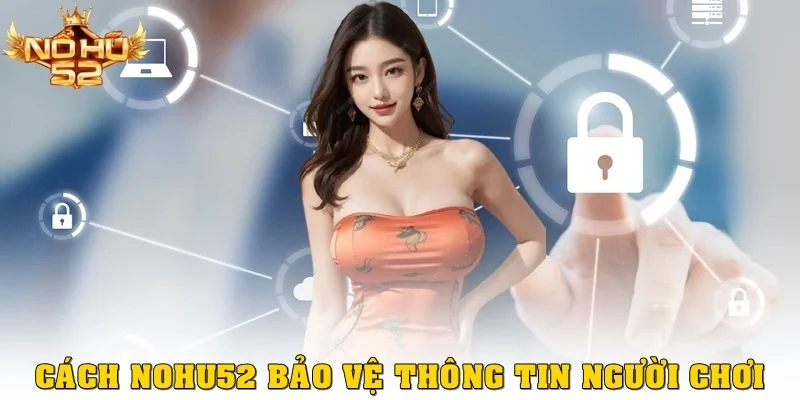 Cách Nohu52 bảo vệ thông tin người chơi