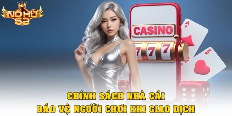 Chính sách nhà cái bảo vệ người chơi khi giao dịch