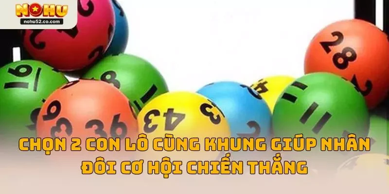 Chọn 2 con lô cùng khung giờ xổ số giúp nhân đôi cơ hội chiến thắng