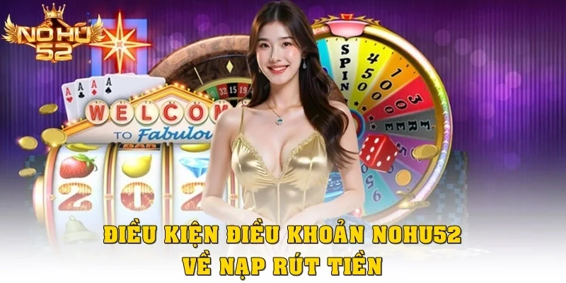 Điều kiện điều khoản Nohu52 về nạp rút tiền