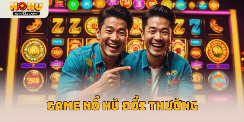 Game Nổ Hũ Đổi Thưởng Nohu52 Chất Lượng Nhất Năm 2025
