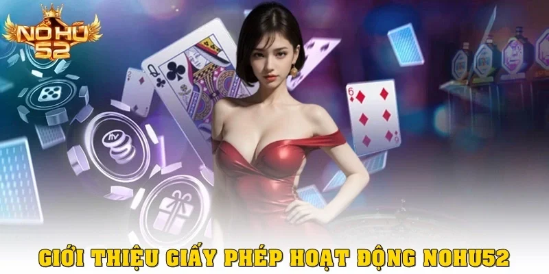 Giới thiệu Nohu52 với giấy phép hoạt động rõ ràng