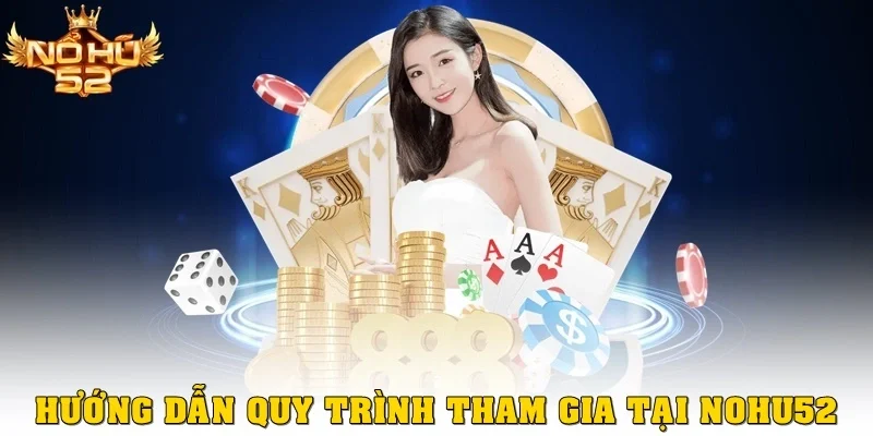 Hướng dẫn quy trình tham gia tại Nohu52
