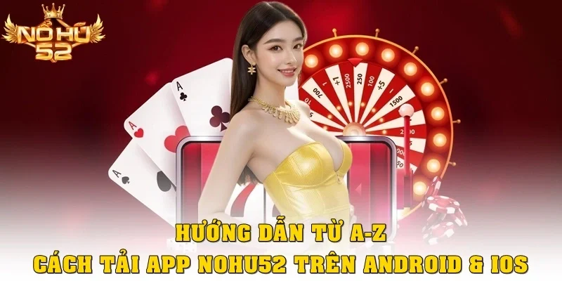 Hướng dẫn từ A - Z cách tải app Nohu52 trên Android và iOS