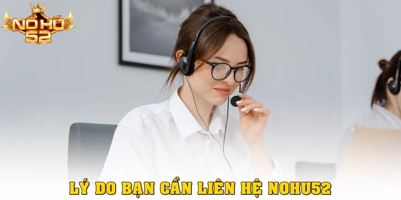 Lý do bạn cần liên hệ Nohu52