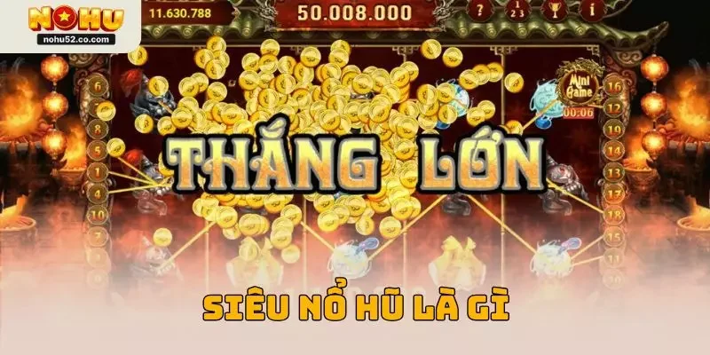 Siêu Nổ Hũ Là Gì? Giải Mã Cơ Hội Trúng Thưởng Khủng Năm 2025