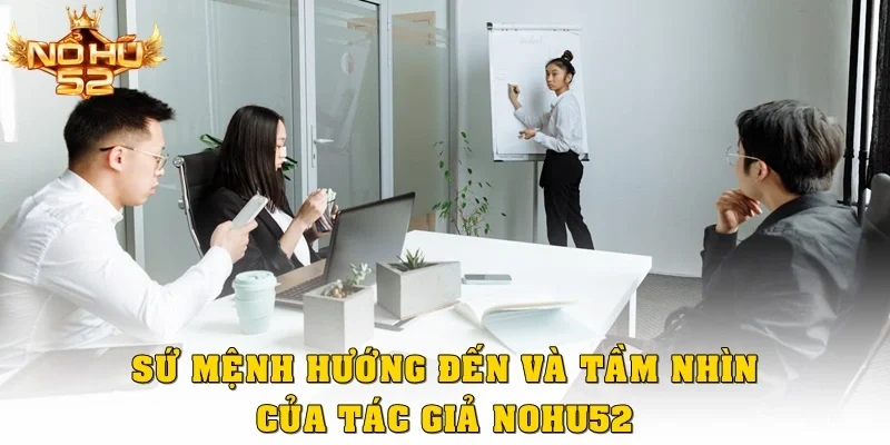Sứ mệnh hướng đến và tầm nhìn của tác giả Nohu52
