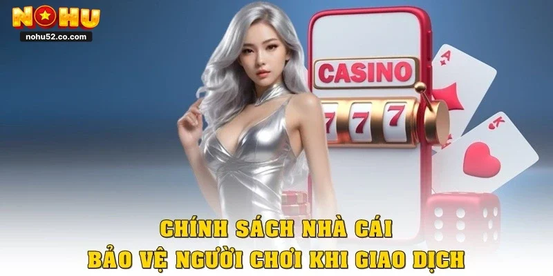 Chính sách nhà cái bảo vệ người chơi khi giao dịch