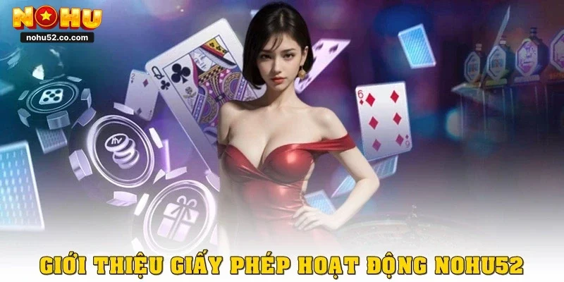 Giới thiệu Nohu52 với giấy phép hoạt động rõ ràng