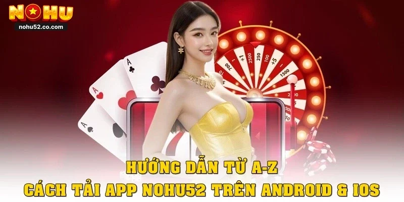 Hướng dẫn từ A - Z cách tải app Nohu52 trên Android và iOS