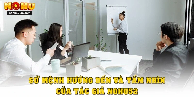Sứ mệnh hướng đến và tầm nhìn của tác giả Nohu52