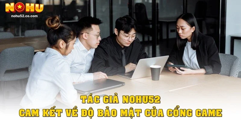Tác giả Nohu52 cam kết về độ bảo mật của cổng game
